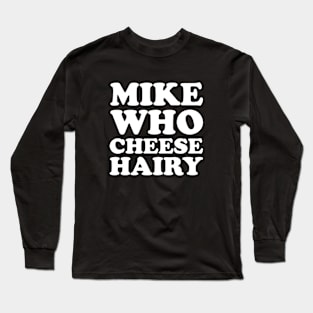 Mike Who Cheese Hairy Adult Humor Long Sleeve T-Shirt